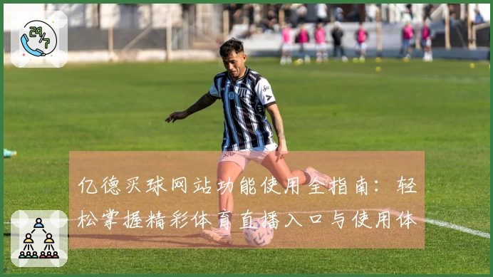 亿德买球网站功能使用全指南：轻松掌握精彩体育直播入口与使用体验