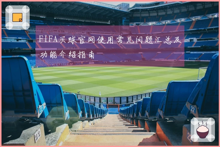 FIFA买球官网使用常见问题汇总及功能介绍指南