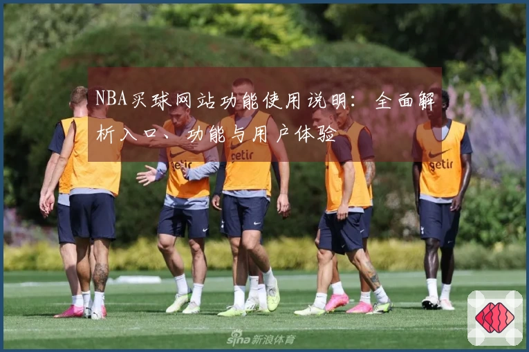 NBA买球网站功能使用说明：全面解析入口、功能与用户体验